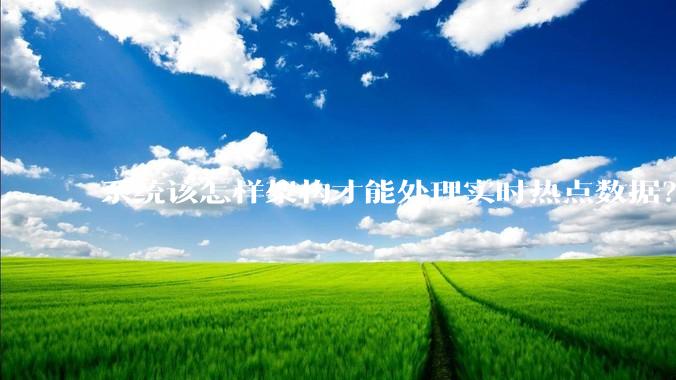 系统该怎样架构才能处理实时热点数据？